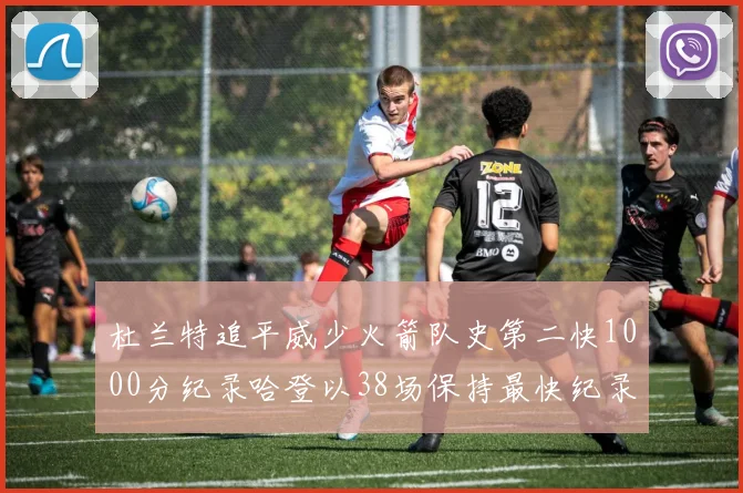 杜兰特追平威少火箭队史第二快1000分纪录哈登以38场保持最快纪录