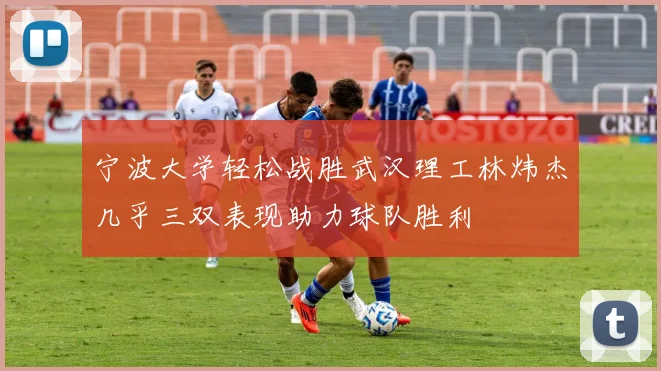 宁波大学轻松战胜武汉理工林炜杰几乎三双表现助力球队胜利
