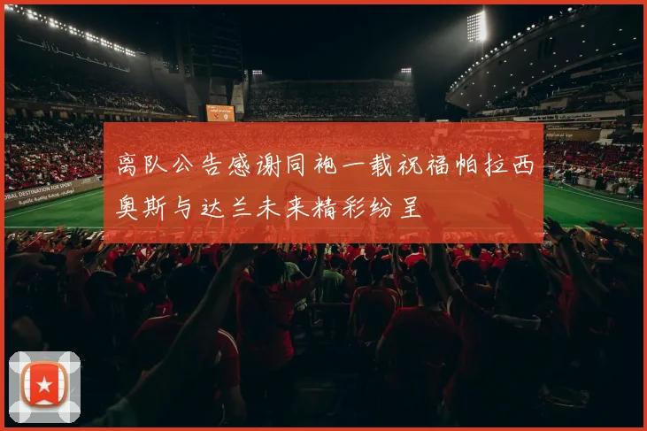 离队公告感谢同袍一载祝福帕拉西奥斯与达兰未来精彩纷呈